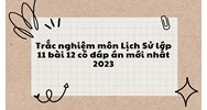 Trắc nghiệm môn Lịch Sử lớp 11 bài 12 có đáp án mới nhất