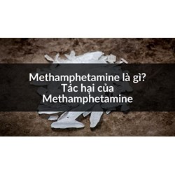 Methamphetamine là gì? Tác hại của Methamphetamine