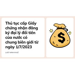 Thủ tục cấp Giấy chứng nhận đăng ký đại lý đổi tiền của nước có chung biên giới?
