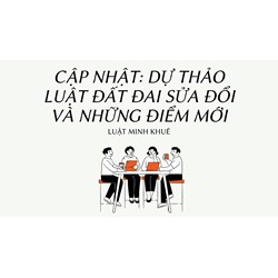 CẬP NHẬT: Dự thảo Luật Đất đai sửa đổi và những điểm mới