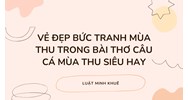 Vẻ đẹp bức tranh mùa thu trong bài thơ Câu cá mùa thu siêu hay