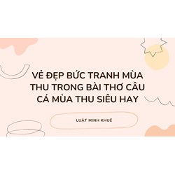 Vẻ đẹp bức tranh mùa thu trong bài thơ Câu cá mùa thu siêu hay