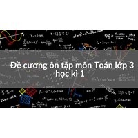 Đề cương ôn tập môn Toán lớp 3 học kì 1 chọn lọc mới nhất