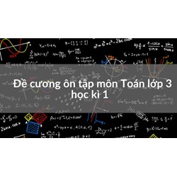 Đề cương ôn tập môn Toán lớp 3 học kì 1 chọn lọc mới nhất