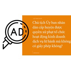 Chủ tịch Ủy ban nhân dân cấp huyện được quyền xử phạt tổ chức hoạt động kinh doanh dịch vụ lữ hành mà không có giấy phép không?