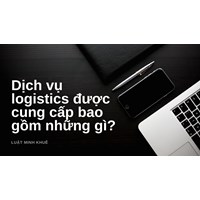 Dịch vụ logistics được cung cấp bao gồm những gì?