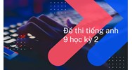 Đề thi học kì 2 tiếng Anh lớp 9 có đáp án mới nhất