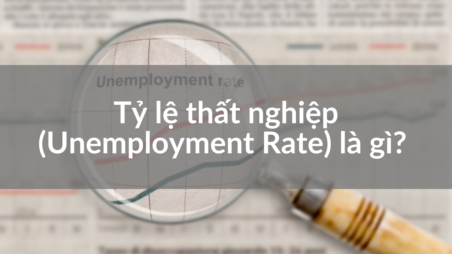 Tỷ lệ thất nghiệp (Unemployment Rate) là gì?