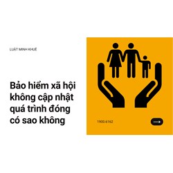Bảo hiểm xã hội không cập nhật quá trình đóng có sao không