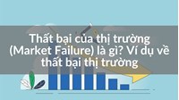Thất bại của thị trường (Market Failure) là gì? Ví dụ về thất bại thị trường