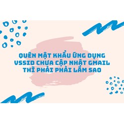 Quên mật khẩu ứng dụng vssid chưa cập nhật gmail thì phải phải làm sao