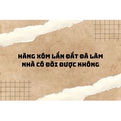 Hàng xóm lấn đất đã làm nhà có đòi được không? Cách đòi hợp pháp?