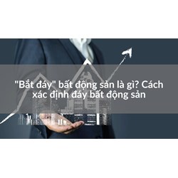 "Bắt đáy" bất động sản là gì? Cách xác định đáy bất động sản