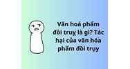 Văn hoá phẩm đồi truỵ là gì? Tác hại của văn hóa phẩm đồi trụy