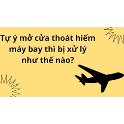 Tự ý mở cửa thoát hiểm máy bay thì bị xử lý như thế nào?