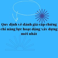 Quy định về đánh giá cấp chứng chỉ năng lực hoạt động xây dựng mới nhất