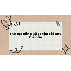 Thủ tục đăng ký xe tập lái như thế nào