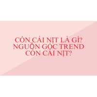 Còn cái nịt là gì? Nguồn góc trend còn cái nịt?