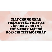 Giấy chứng nhận thẩm duyệt thiết kế về phòng cháy và chữa cháy. Mẫu số PC07 chi tiết mới nhất