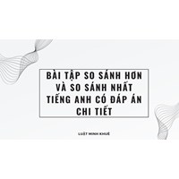 Bài tập so sánh hơn và so sánh nhất tiếng Anh có đáp án chi tiết