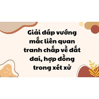 Giải đáp vướng mắc liên quan tranh chấp về đất đai, hợp đồng trong xét xử