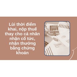 Lùi thời điểm khai, nộp thuế thay cho cá nhân nhận cổ tức, nhận thưởng bằng chứng khoán