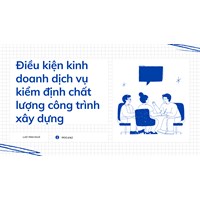 Điều kiện kinh doanh dịch vụ kiểm định chất lượng công trình xây dựng
