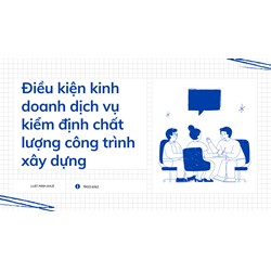 Điều kiện kinh doanh dịch vụ kiểm định chất lượng công trình xây dựng