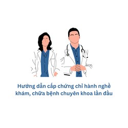Hướng dẫn cấp chứng chỉ hành nghề khám, chữa bệnh chuyên khoa lần đầu
