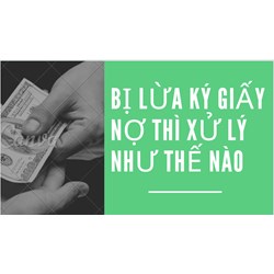 Bị lừa ký giấy nợ thì xử lý như thế nào