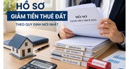 Hồ sơ giảm tiền thuê đất theo quy định mới nhất