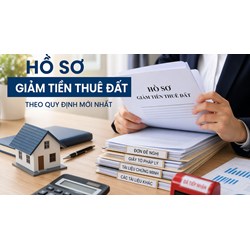 Hồ sơ giảm tiền thuê đất theo quy định mới nhất