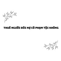 Thuê người đòi nợ có phạm tội không