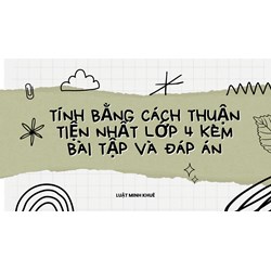 Tính bằng cách thuận tiện nhất lớp 4 kèm bài tập và đáp án