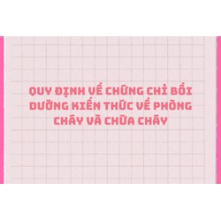 Quy định về Chứng chỉ bồi dưỡng kiến thức về phòng cháy và chữa cháy