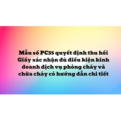 Mẫu số PC35 quyết định thu hồi Giấy xác nhận đủ điều kiện kinh doanh dịch vụ phòng cháy và chữa cháy có hướng dẫn chi tiết