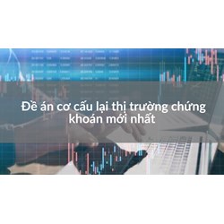 Đề án cơ cấu lại thị trường chứng khoán mới nhất