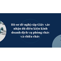 Hồ sơ đề nghị cấp Giấy xác nhận đủ điều kiện kinh doanh dịch vụ phòng cháy và chữa cháy