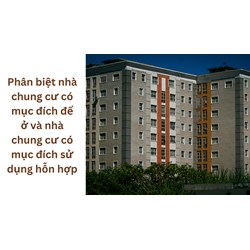Phân biệt nhà chung cư có mục đích để ở và nhà chung cư có mục đích sử dụng hỗn hợp.