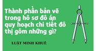 Thành phần bản vẽ trong hồ sơ đồ án quy hoạch chi tiết đô thị gồm những gì?