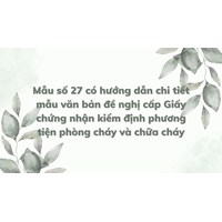 Mẫu số 27 có hướng dẫn chi tiết mẫu văn bản đề nghị cấp Giấy chứng nhận kiểm định phương tiện phòng cháy và chữa cháy