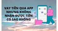 Vay tiền qua app nhưng không nhận được tiền có sao không?