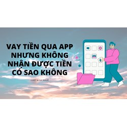 Vay tiền qua app nhưng không nhận được tiền có sao không?