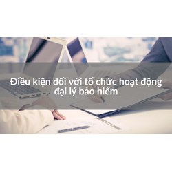Điều kiện đối với tổ chức hoạt động đại lý bảo hiểm