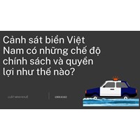 Cảnh sát biển Việt Nam có những chế độ chính sách và quyền lợi như thế nào?