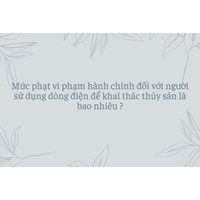 Mức phạt vi phạm hành chính đối với người sử dụng dòng điện để khai thác thủy sản là bao nhiêu ?