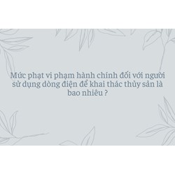 Mức phạt vi phạm hành chính đối với người sử dụng dòng điện để khai thác thủy sản là bao nhiêu ?