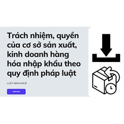 Trách nhiệm, quyền của cơ sở sản xuất, kinh doanh hàng hóa nhập khẩu theo quy định pháp luật