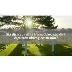 Giá dịch vụ nghĩa trang được xác định dựa trên những cơ sở nào?
