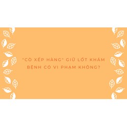 "cò xếp hàng" giữ lốt khám bệnh có vi phạm không